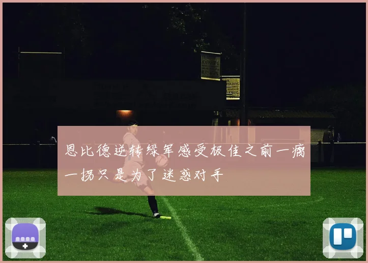 恩比德逆转绿军感受极佳之前一瘸一拐只是为了迷惑对手
