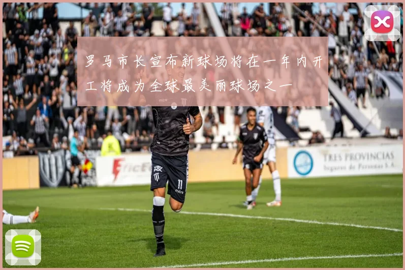 罗马市长宣布新球场将在一年内开工将成为全球最美丽球场之一